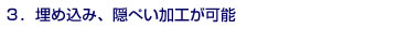 3.埋め込み、隠ぺい加工が可能