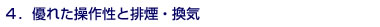 4.優れた操作性と排煙・換気